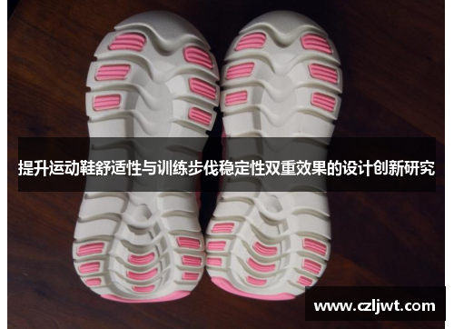 提升运动鞋舒适性与训练步伐稳定性双重效果的设计创新研究