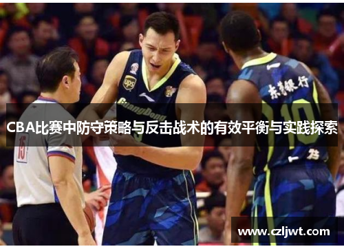 CBA比赛中防守策略与反击战术的有效平衡与实践探索