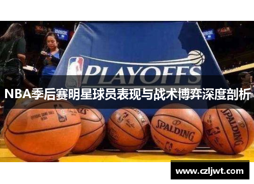 NBA季后赛明星球员表现与战术博弈深度剖析