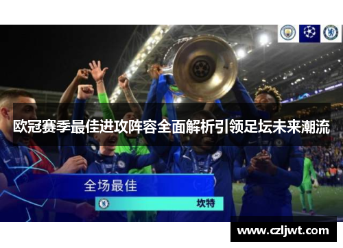 欧冠赛季最佳进攻阵容全面解析引领足坛未来潮流